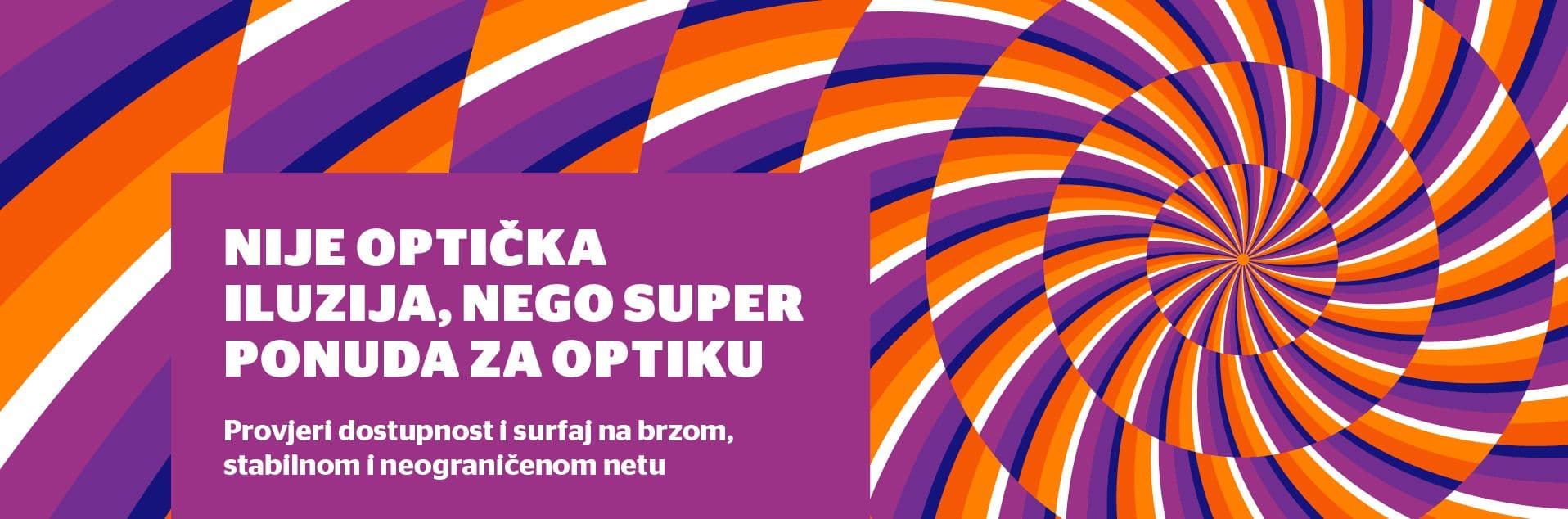 Nije optička iluzija, nego super ponuda za optiku. Provjeri dostupnost i surfaj na brzom, stabilnom i neograničenom netu.